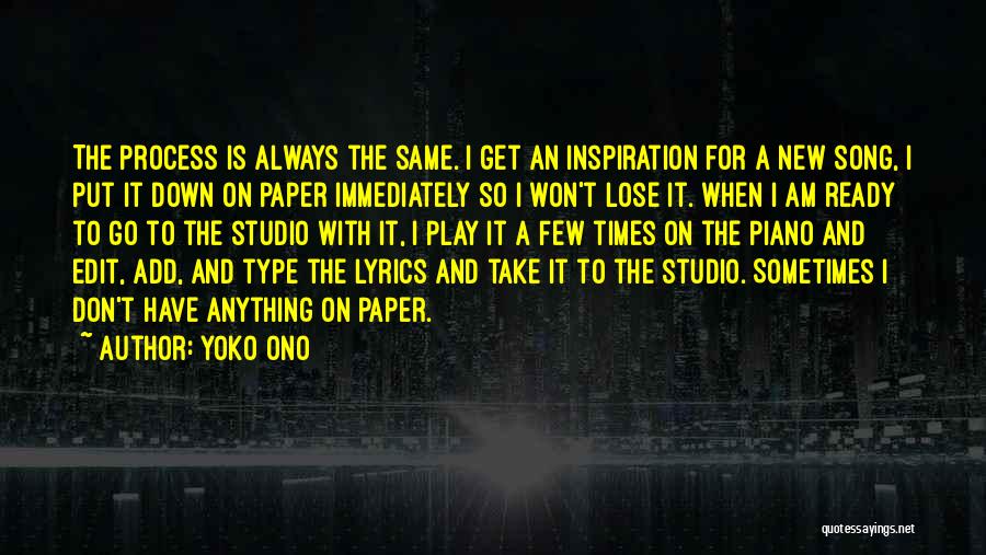 Yoko Ono Quotes: The Process Is Always The Same. I Get An Inspiration For A New Song, I Put It Down On Paper