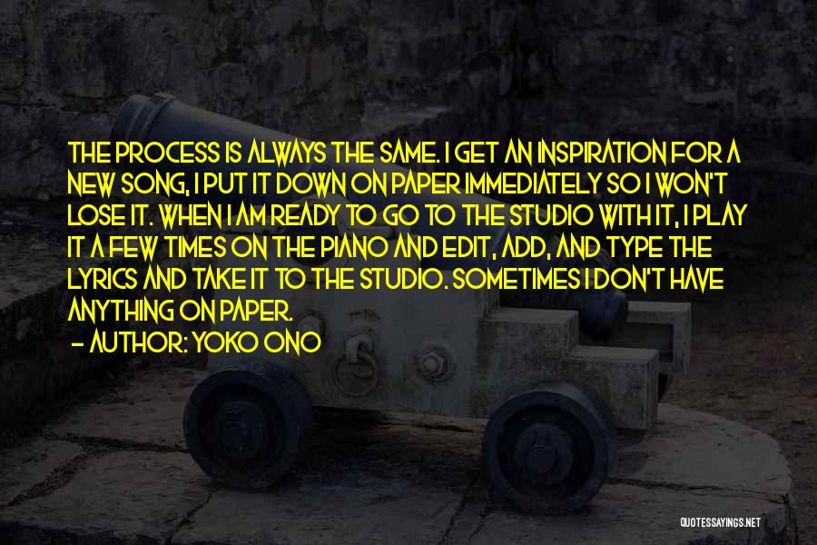 Yoko Ono Quotes: The Process Is Always The Same. I Get An Inspiration For A New Song, I Put It Down On Paper