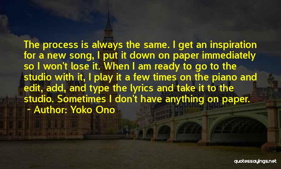 Yoko Ono Quotes: The Process Is Always The Same. I Get An Inspiration For A New Song, I Put It Down On Paper