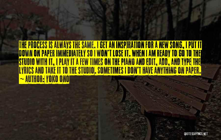 Yoko Ono Quotes: The Process Is Always The Same. I Get An Inspiration For A New Song, I Put It Down On Paper