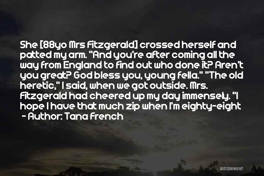 Tana French Quotes: She [88yo Mrs Fitzgerald] Crossed Herself And Patted My Arm. And You're After Coming All The Way From England To