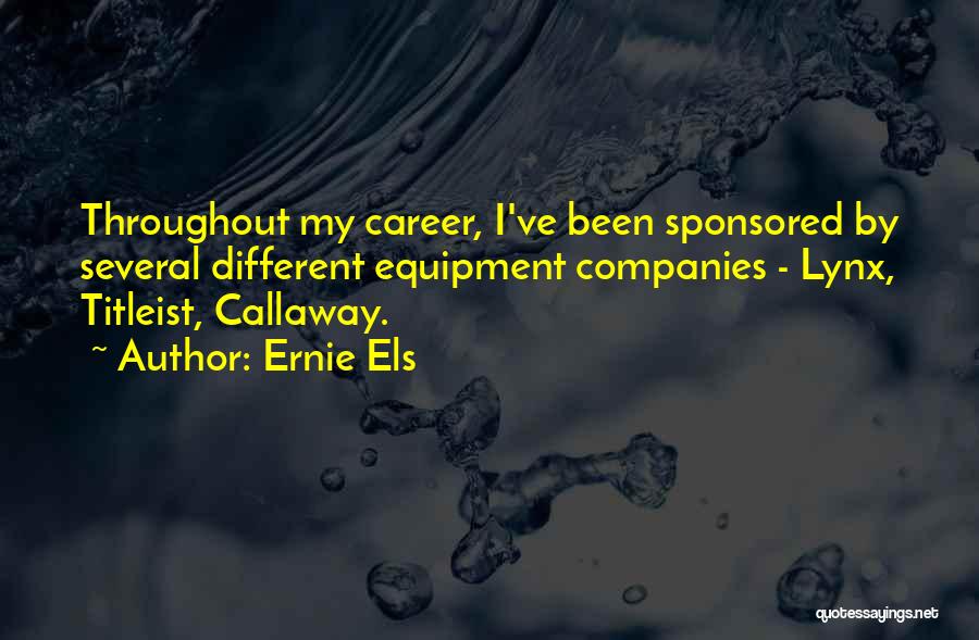 Ernie Els Quotes: Throughout My Career, I've Been Sponsored By Several Different Equipment Companies - Lynx, Titleist, Callaway.