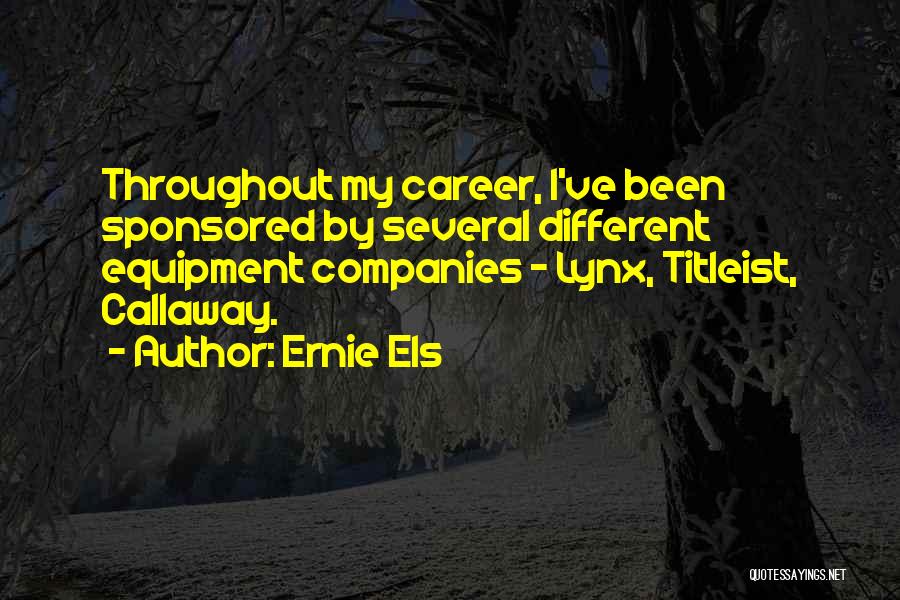 Ernie Els Quotes: Throughout My Career, I've Been Sponsored By Several Different Equipment Companies - Lynx, Titleist, Callaway.