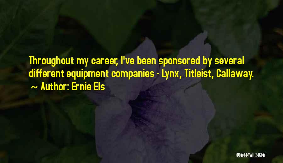 Ernie Els Quotes: Throughout My Career, I've Been Sponsored By Several Different Equipment Companies - Lynx, Titleist, Callaway.