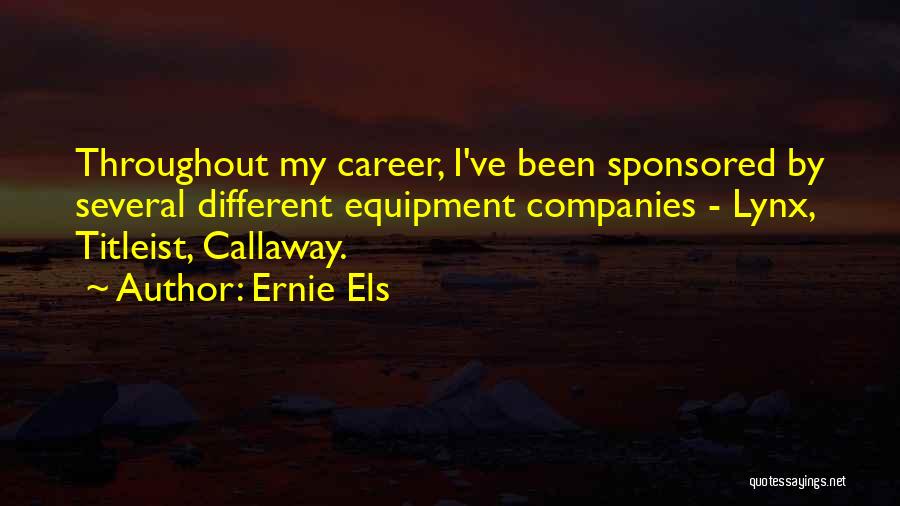 Ernie Els Quotes: Throughout My Career, I've Been Sponsored By Several Different Equipment Companies - Lynx, Titleist, Callaway.