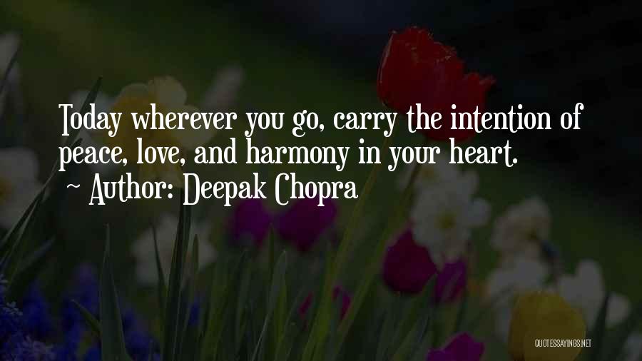 Deepak Chopra Quotes: Today Wherever You Go, Carry The Intention Of Peace, Love, And Harmony In Your Heart.