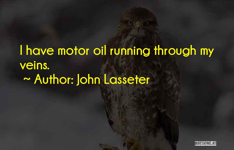 John Lasseter Quotes: I Have Motor Oil Running Through My Veins.