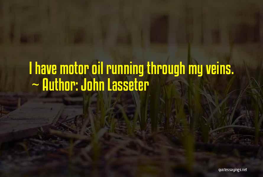 John Lasseter Quotes: I Have Motor Oil Running Through My Veins.