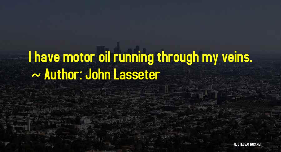 John Lasseter Quotes: I Have Motor Oil Running Through My Veins.