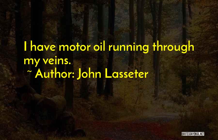 John Lasseter Quotes: I Have Motor Oil Running Through My Veins.