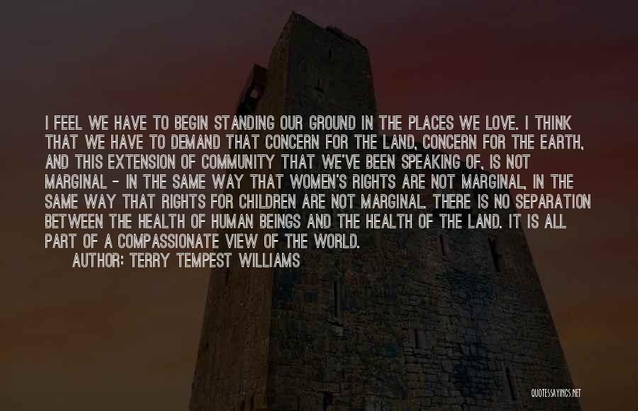 Terry Tempest Williams Quotes: I Feel We Have To Begin Standing Our Ground In The Places We Love. I Think That We Have To