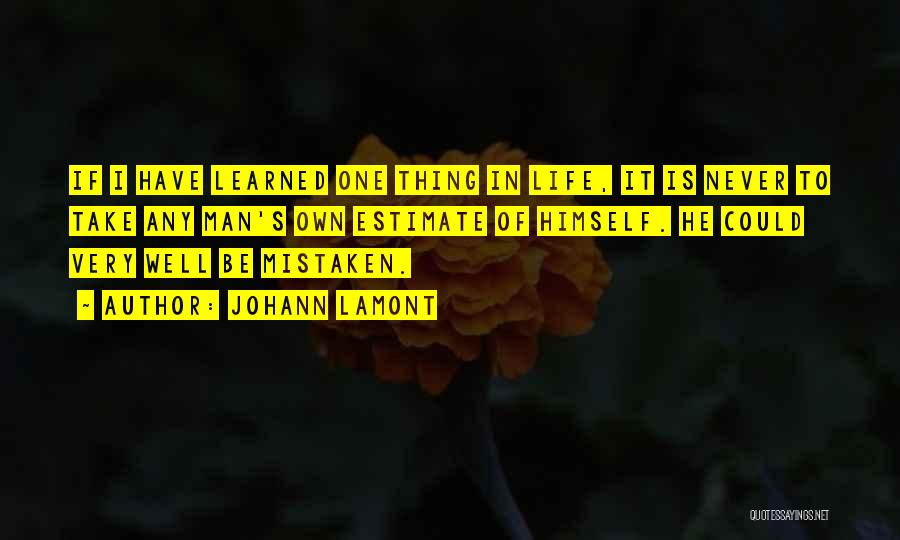 Johann Lamont Quotes: If I Have Learned One Thing In Life, It Is Never To Take Any Man's Own Estimate Of Himself. He