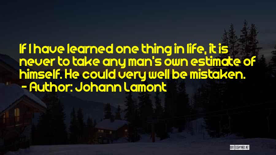 Johann Lamont Quotes: If I Have Learned One Thing In Life, It Is Never To Take Any Man's Own Estimate Of Himself. He