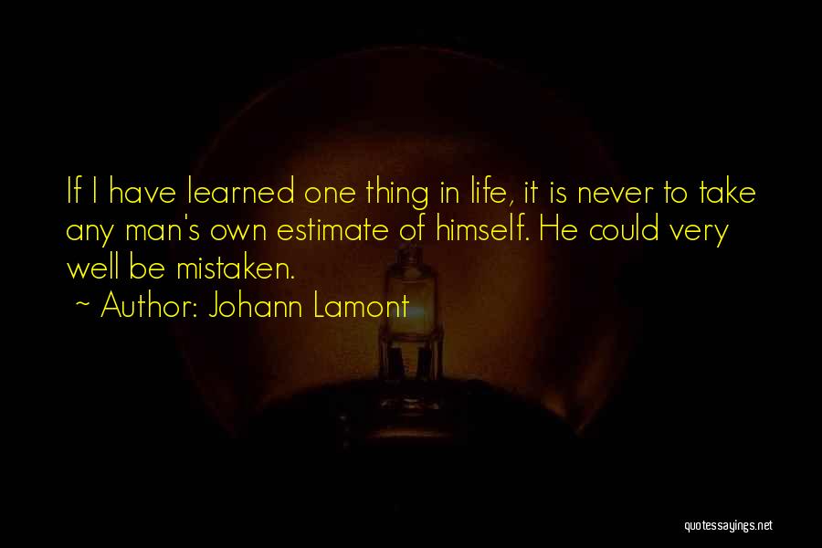 Johann Lamont Quotes: If I Have Learned One Thing In Life, It Is Never To Take Any Man's Own Estimate Of Himself. He