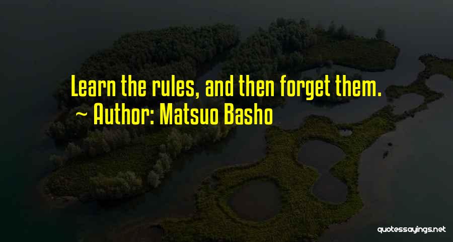 Matsuo Basho Quotes: Learn The Rules, And Then Forget Them.