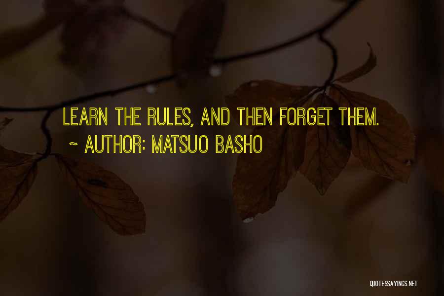 Matsuo Basho Quotes: Learn The Rules, And Then Forget Them.