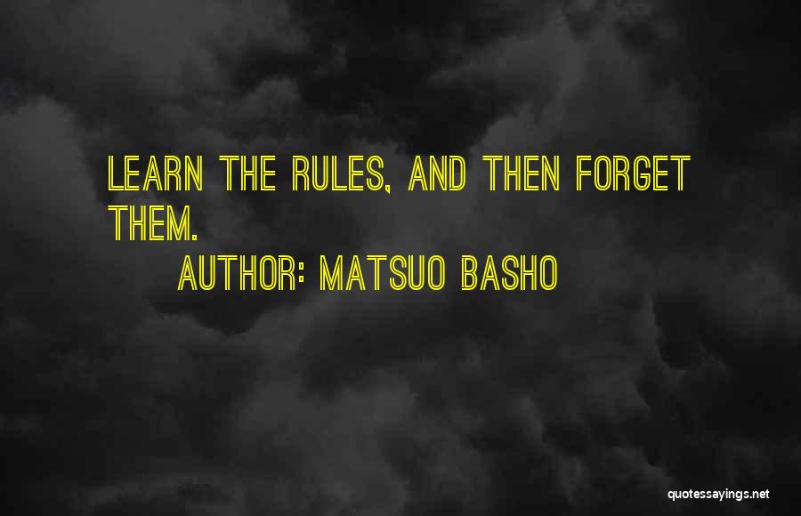 Matsuo Basho Quotes: Learn The Rules, And Then Forget Them.