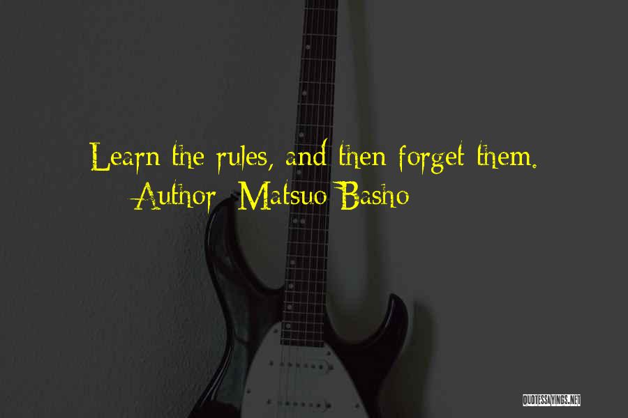 Matsuo Basho Quotes: Learn The Rules, And Then Forget Them.