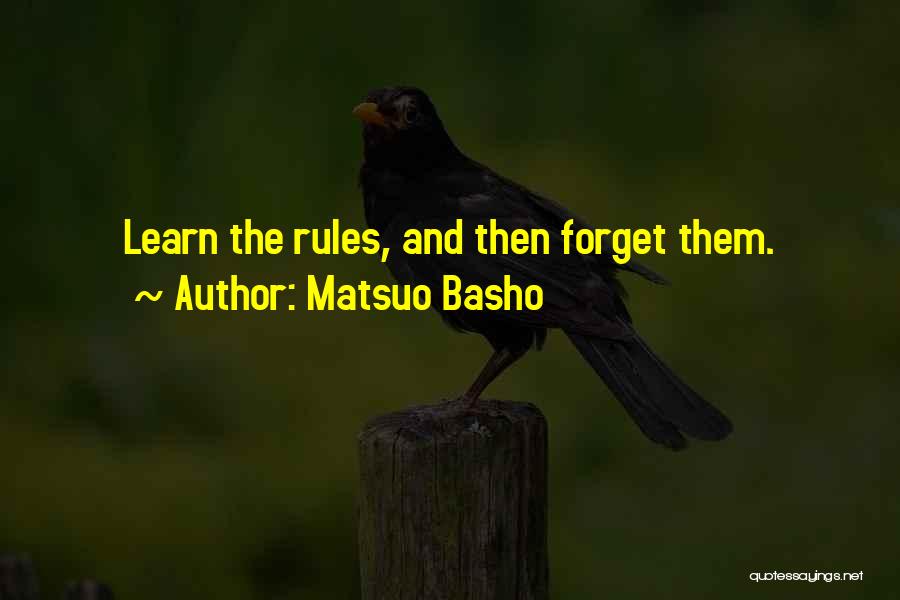 Matsuo Basho Quotes: Learn The Rules, And Then Forget Them.