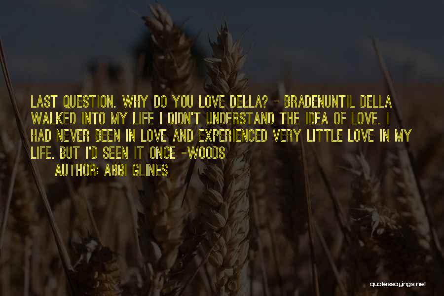 Abbi Glines Quotes: Last Question. Why Do You Love Della? - Bradenuntil Della Walked Into My Life I Didn't Understand The Idea Of