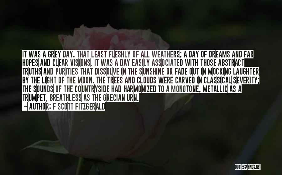 F Scott Fitzgerald Quotes: It Was A Grey Day, That Least Fleshly Of All Weathers; A Day Of Dreams And Far Hopes And Clear