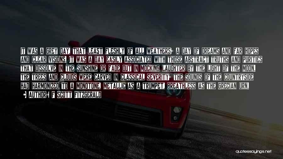 F Scott Fitzgerald Quotes: It Was A Grey Day, That Least Fleshly Of All Weathers; A Day Of Dreams And Far Hopes And Clear