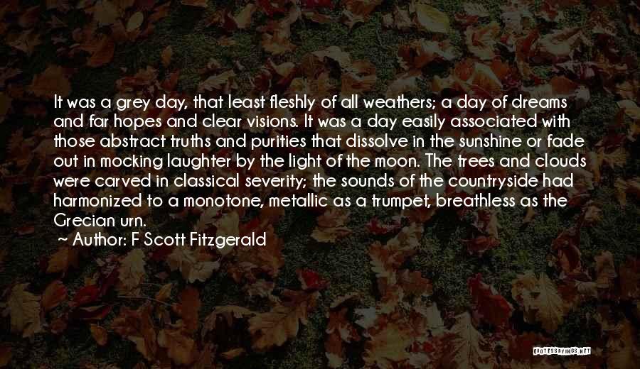 F Scott Fitzgerald Quotes: It Was A Grey Day, That Least Fleshly Of All Weathers; A Day Of Dreams And Far Hopes And Clear