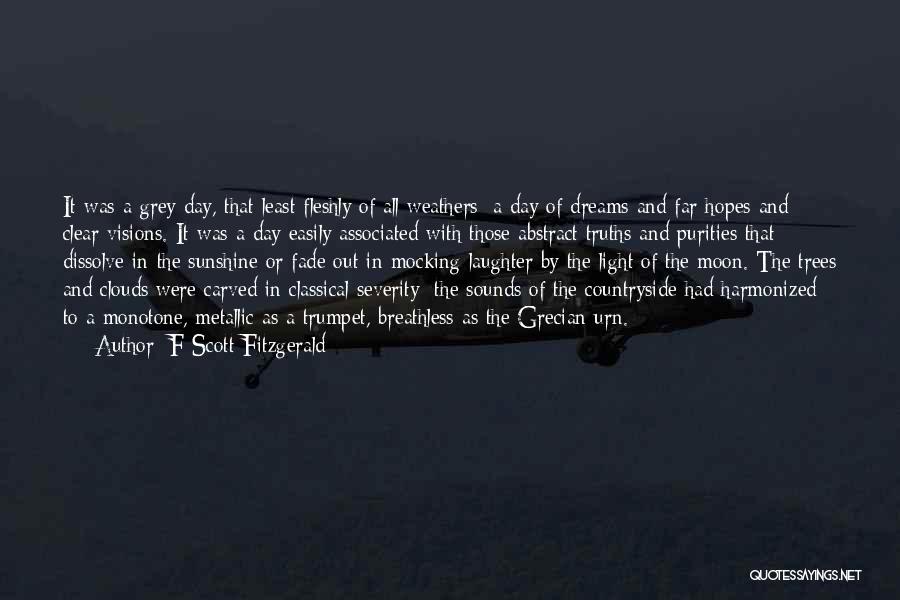 F Scott Fitzgerald Quotes: It Was A Grey Day, That Least Fleshly Of All Weathers; A Day Of Dreams And Far Hopes And Clear