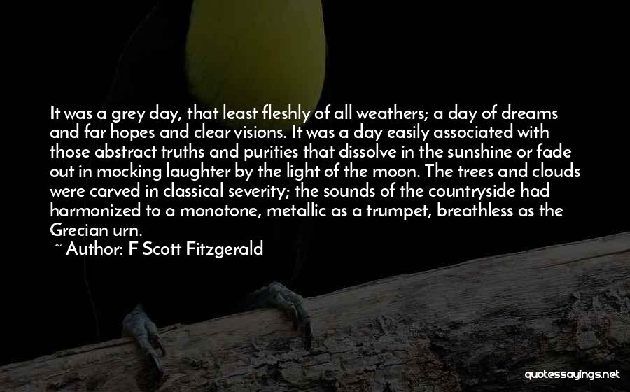 F Scott Fitzgerald Quotes: It Was A Grey Day, That Least Fleshly Of All Weathers; A Day Of Dreams And Far Hopes And Clear