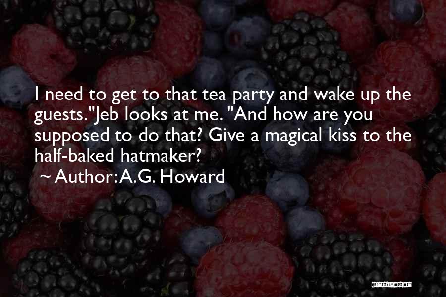 A.G. Howard Quotes: I Need To Get To That Tea Party And Wake Up The Guests.jeb Looks At Me. And How Are You