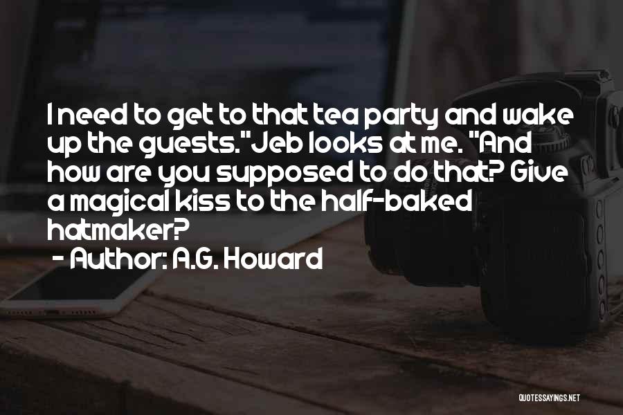 A.G. Howard Quotes: I Need To Get To That Tea Party And Wake Up The Guests.jeb Looks At Me. And How Are You