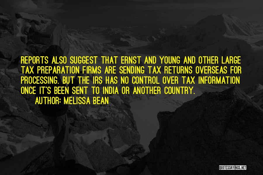 Melissa Bean Quotes: Reports Also Suggest That Ernst And Young And Other Large Tax Preparation Firms Are Sending Tax Returns Overseas For Processing.