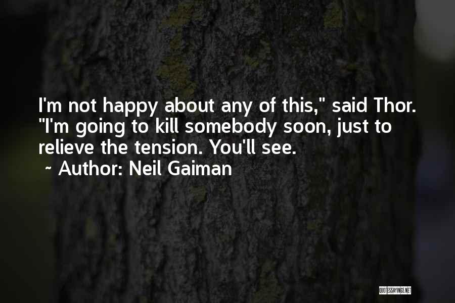 Neil Gaiman Quotes: I'm Not Happy About Any Of This, Said Thor. I'm Going To Kill Somebody Soon, Just To Relieve The Tension.