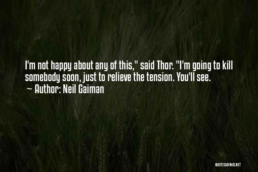 Neil Gaiman Quotes: I'm Not Happy About Any Of This, Said Thor. I'm Going To Kill Somebody Soon, Just To Relieve The Tension.