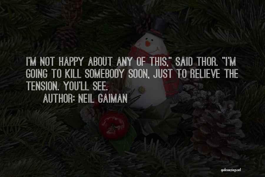 Neil Gaiman Quotes: I'm Not Happy About Any Of This, Said Thor. I'm Going To Kill Somebody Soon, Just To Relieve The Tension.