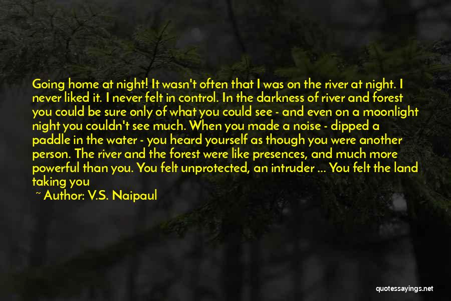 V.S. Naipaul Quotes: Going Home At Night! It Wasn't Often That I Was On The River At Night. I Never Liked It. I