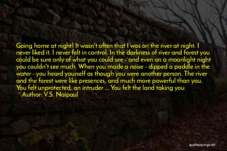 V.S. Naipaul Quotes: Going Home At Night! It Wasn't Often That I Was On The River At Night. I Never Liked It. I