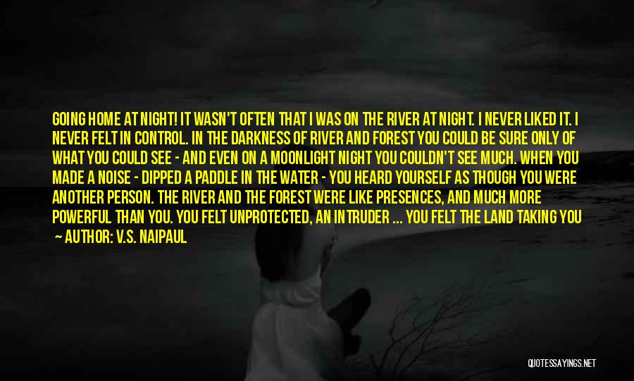 V.S. Naipaul Quotes: Going Home At Night! It Wasn't Often That I Was On The River At Night. I Never Liked It. I