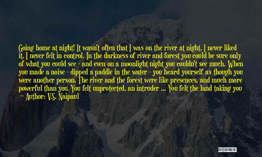 V.S. Naipaul Quotes: Going Home At Night! It Wasn't Often That I Was On The River At Night. I Never Liked It. I