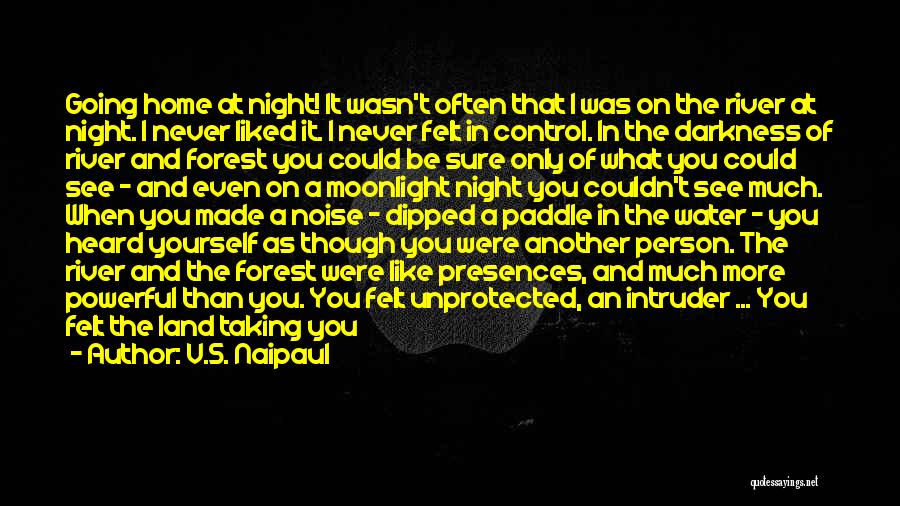 V.S. Naipaul Quotes: Going Home At Night! It Wasn't Often That I Was On The River At Night. I Never Liked It. I