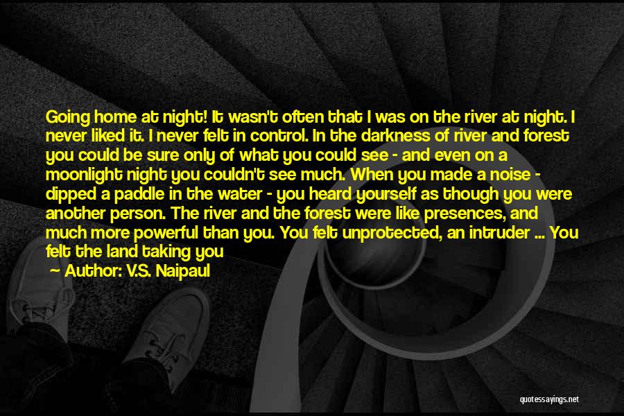 V.S. Naipaul Quotes: Going Home At Night! It Wasn't Often That I Was On The River At Night. I Never Liked It. I