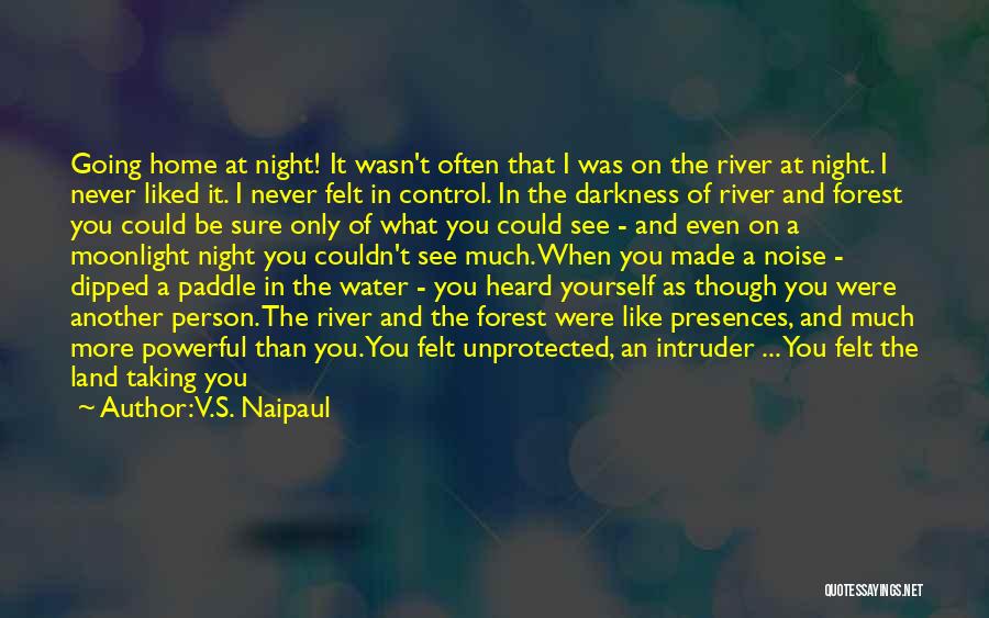 V.S. Naipaul Quotes: Going Home At Night! It Wasn't Often That I Was On The River At Night. I Never Liked It. I