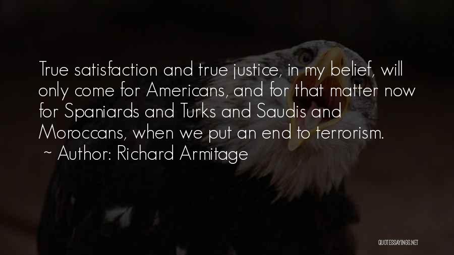 Richard Armitage Quotes: True Satisfaction And True Justice, In My Belief, Will Only Come For Americans, And For That Matter Now For Spaniards