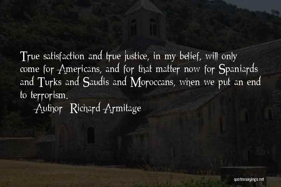 Richard Armitage Quotes: True Satisfaction And True Justice, In My Belief, Will Only Come For Americans, And For That Matter Now For Spaniards