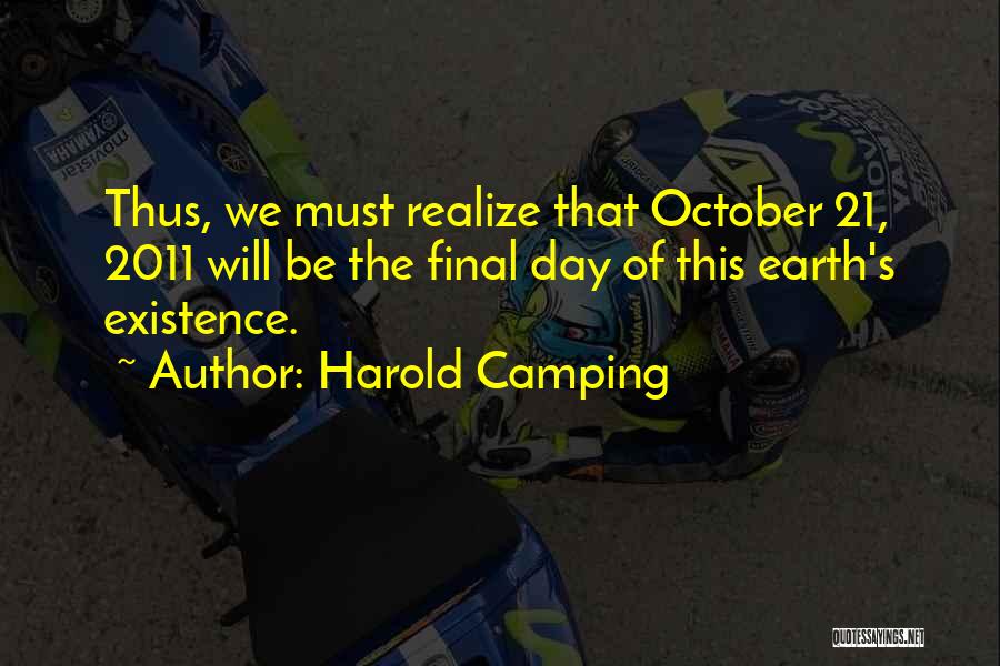 Harold Camping Quotes: Thus, We Must Realize That October 21, 2011 Will Be The Final Day Of This Earth's Existence.