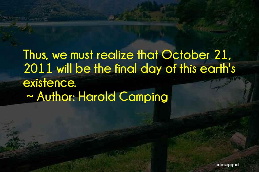 Harold Camping Quotes: Thus, We Must Realize That October 21, 2011 Will Be The Final Day Of This Earth's Existence.