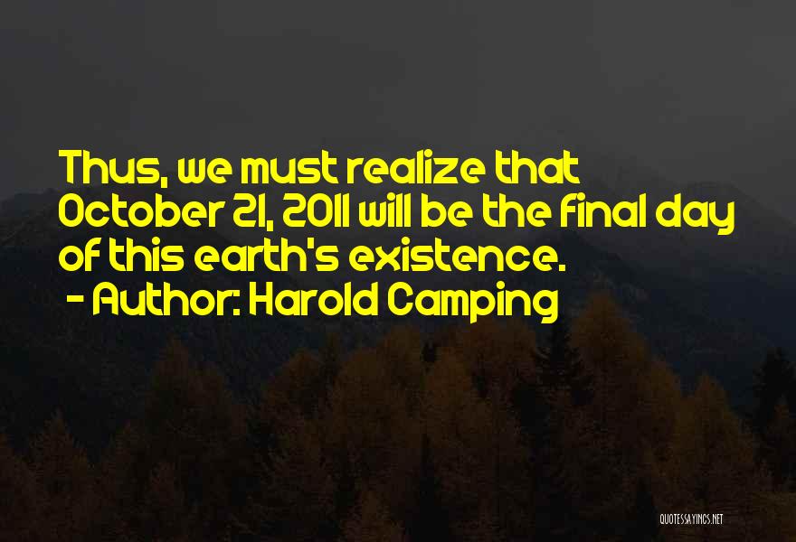 Harold Camping Quotes: Thus, We Must Realize That October 21, 2011 Will Be The Final Day Of This Earth's Existence.