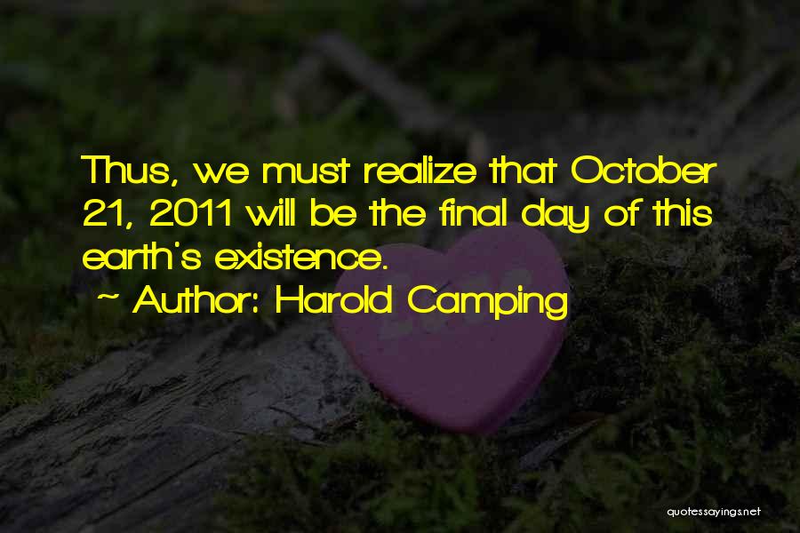 Harold Camping Quotes: Thus, We Must Realize That October 21, 2011 Will Be The Final Day Of This Earth's Existence.