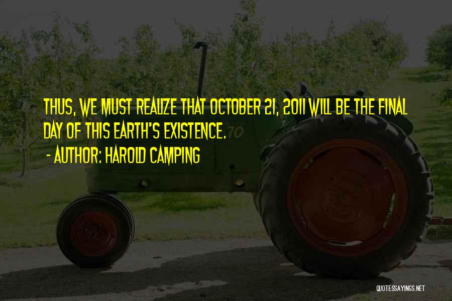 Harold Camping Quotes: Thus, We Must Realize That October 21, 2011 Will Be The Final Day Of This Earth's Existence.