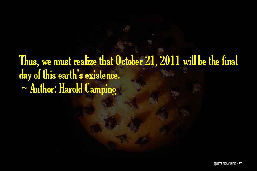 Harold Camping Quotes: Thus, We Must Realize That October 21, 2011 Will Be The Final Day Of This Earth's Existence.